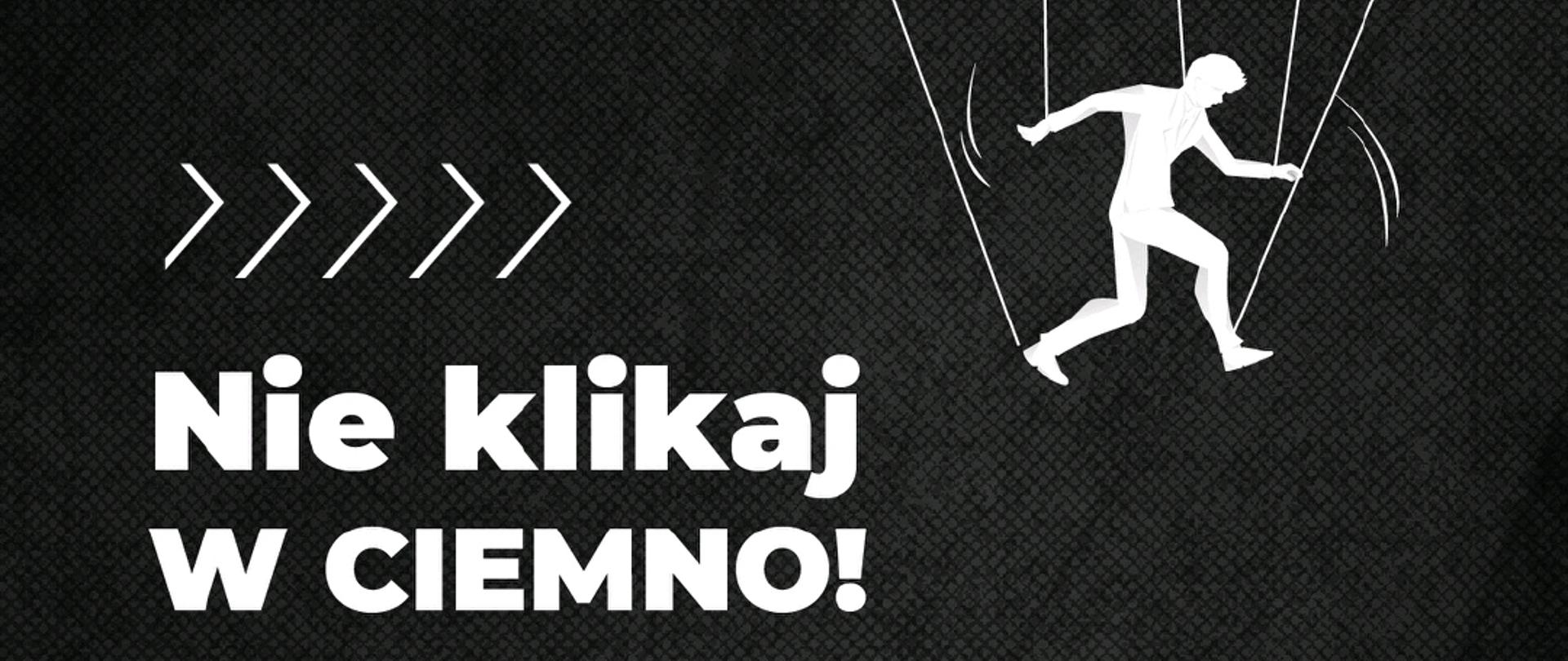Grafika przedstawia: na czarnym tle od lewej strony na środku napis dużymi białymi literami: „Nie klikaj w ciemno! Od perswazji do dark patterns”. Od góry biała dłoń robota trzyma na sznurkach marionetkę człowieka i porusza nią. Na dole po prawej stronie napis białymi literami: „UOKIK Urząd Ochrony Konkurencji i Konsumentów”.
