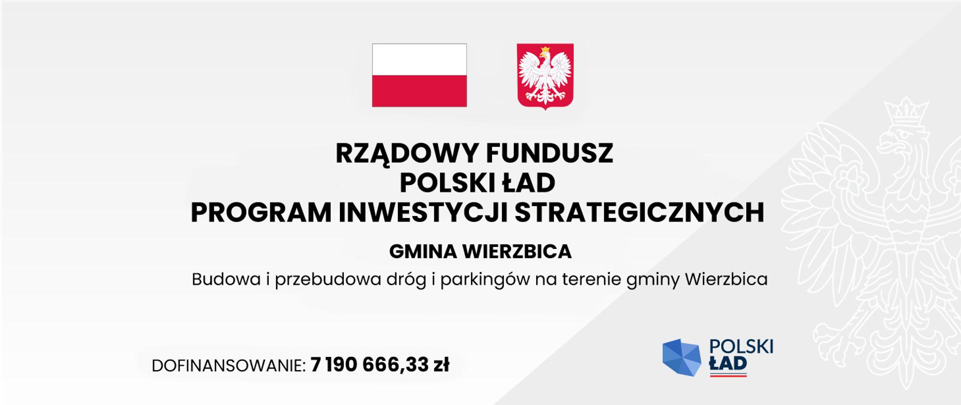 Baner promocyjny na górze Flaga Polski i Godło Polski, poniżej czarny napis: Rządowy Fundusz Polski Ład Program Inwestycji Strategicznych, Gmina Wierzbica Budowa i przebudowa dróg i parkingów na terenie gminy Wierzbica, Dofinansowanie 7 190 666,33 z prawej strony kontury orła białego, oraz na szarym tle logo programu Polski Ład