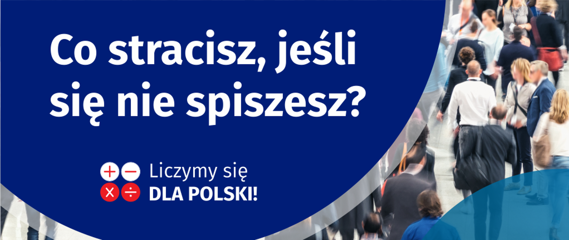 Na grafice jest napis: Co stracisz, jeśli się nie spiszesz? Poniżej umieszczone są cztery małe koła ze znakami dodawania, odejmowania, mnożenia i dzielenia, obok nich napis: Liczymy się dla Polski! Na dole grafiki jest adres strony internetowej: spis.gov.pl. Obok umieszczony jest logotyp spisu: dwa nachodzące na siebie pionowo koła, GUS, pionowa kreska, Narodowy Spis Powszechny Ludności i Mieszkań 2021.

