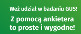 na zielonym tle napis: weź udział w badaniu GUS. Z pomocą ankietera to proste i wygodne