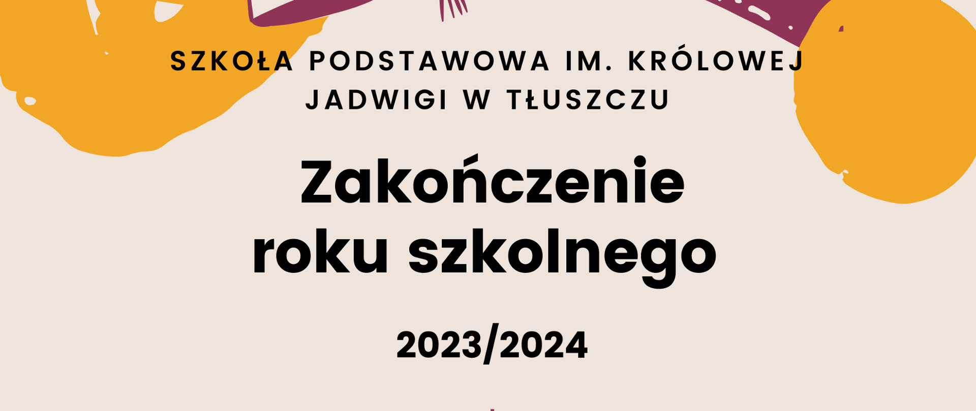 Szkoła Podstawowa im Królowej Jadwigi w Tłuszczu. Zakończenie roku szkolnego 2023-2024. 21 czerwca godzina 9:00 msza św. w Parafii Męczenników Podlaskich, godzina 10:00 uroczyste zakończenie roku