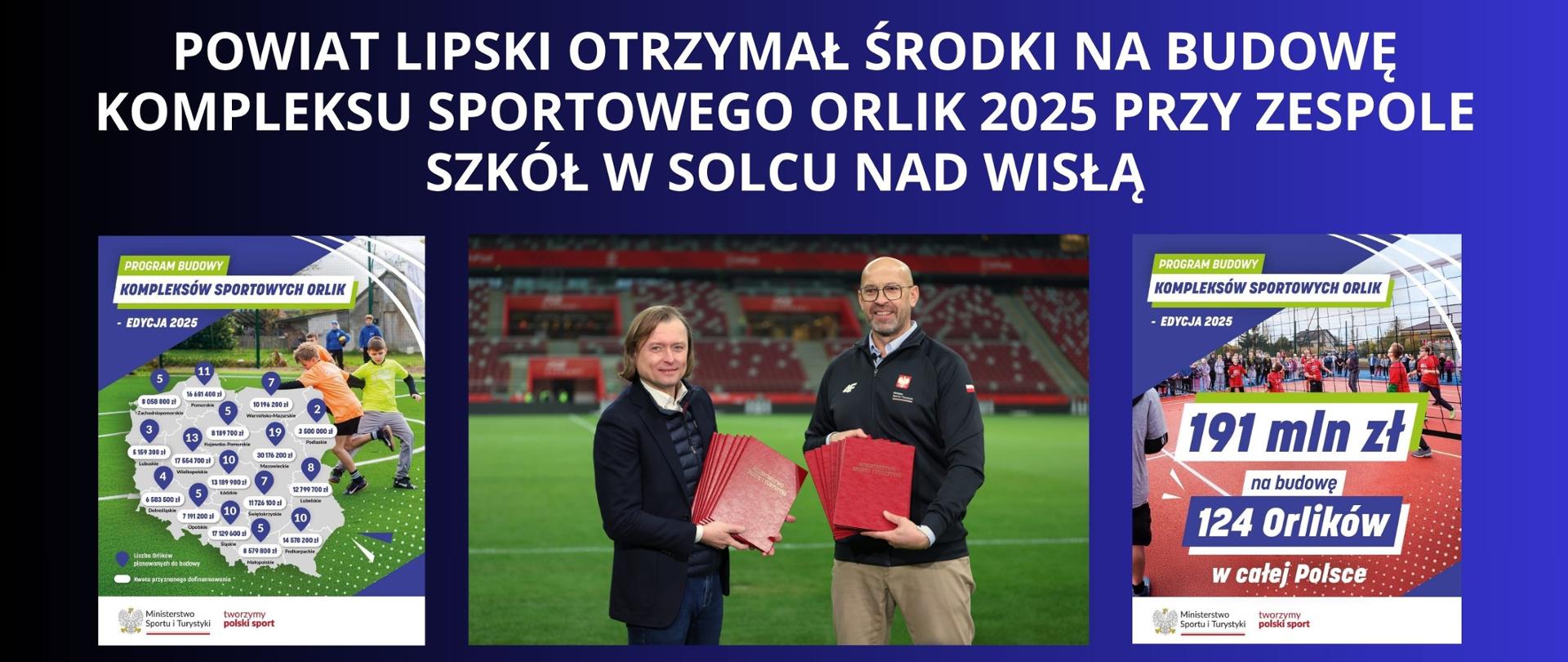 biały napis na granatowo czarnym tle "POWIAT LIPSKI OTRZYMAŁ ŚRODKI NA BUDOWĘ KOMPLEKSU SPORTOWEGO ORLIK 2025 PRZY ZESPOLE SZKÓŁ W SOLCU NAD WISŁĄ" trzy zdjęcia w tym dwa przedstawiające plakaty programu wsparcia finansowego z ministerstwa sportu i turystyki z informacjami ile jak dużo przeznaczy funduszy na ten ogólmopolski program , oraz zdj ministra sportu i turystyki wraz z wojewodą mazowieckim podczas ogłaszania przyznanych dofinansowan na boisku piłkarskim