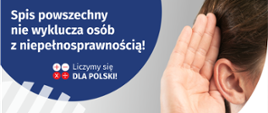 Na górze grafiki jest napis: Spis powszechny nie wyklucza osób z niepełnosprawnością! Poniżej umieszczone są cztery małe koła ze znakami dodawania, odejmowania, mnożenia i dzielenia, obok nich napis: Liczymy się dla Polski! Po prawej stronie grafiki widać dłoń przyłożoną do ucha. 
