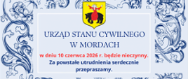 W dniu 10 czerwca (środa) 2026 r. Urząd Stanu Cywilnego w Mordach będzie nieczynny.
Za powstałe utrudnienia serdecznie przepraszamy.