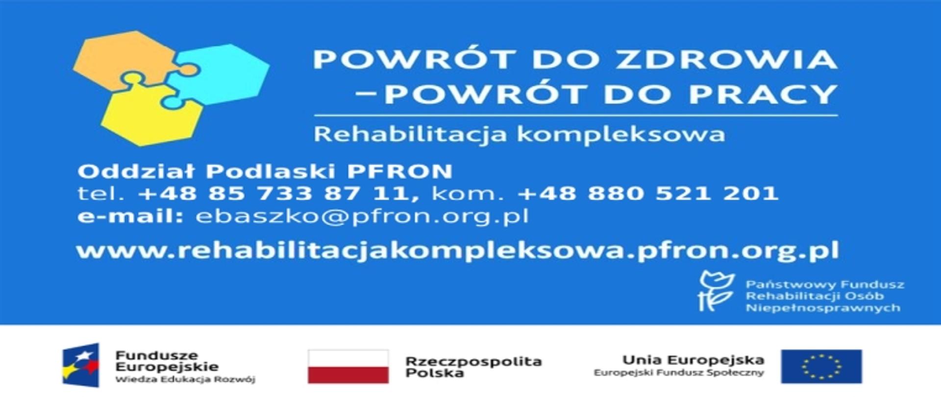 Dane kontaktowe Podlaskiego Oddziału PFRON, w ramach projektu "Powrót do zdrowia - powrót do pracy". Na dole logotyp Funduszu Europejskiego Wiedza Edukacja Rozwój. logotyp Rzeczpospolitej Polskiej, logotyp Unii Europejskiej Europejskiego Funduszu Społecznego 