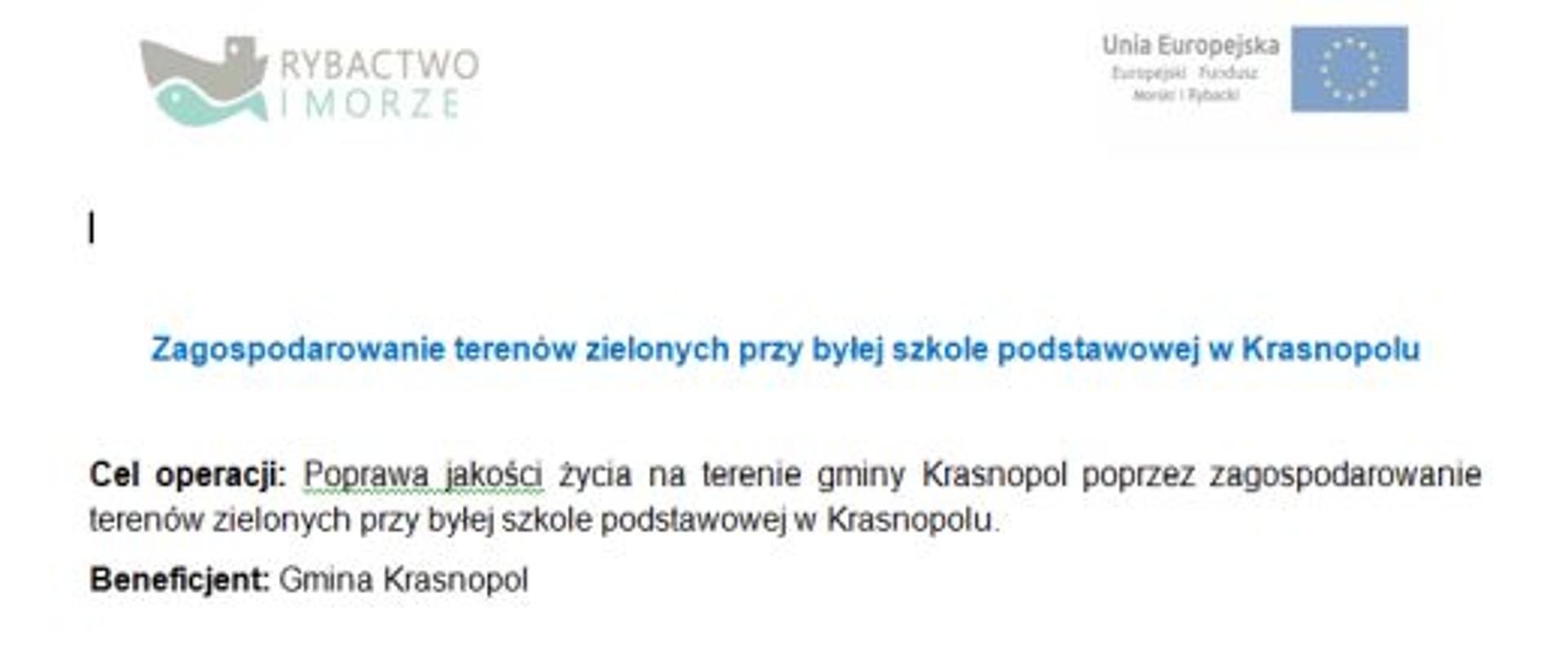 Tablica w kolorze białym, na dole tablicy niebieski pas z napisem: „Program Operacyjny Rybactwo i Morze”, powyżej po prawej stronie logo Stowarzyszenia Lokalna Grupa Rybacka Stowarzyszenie Suwalsko- Augustowskie. Na środku tablicy napis w kolorze granatowym: Zagospodarowanie terenów zielonych przy byłej szkole podstawowej w Krasnopolu Poniżej napis w kolorze czarnym: Cel operacji: Poprawa jakości życia na terenie gminy Krasnopol poprzez zagospodarowanie terenów zielonych przy byłej szkole podstawowej w Krasnopolu. Beneficjent: Gmina Krasnopol Na górze tablicy w lewym górnym rogu logo Rybactwo i Morze, w prawym górnym rogu flaga Unii Europejskiej oraz napis Unia Europejska Europejski Fundusz Morski i Rybacki.