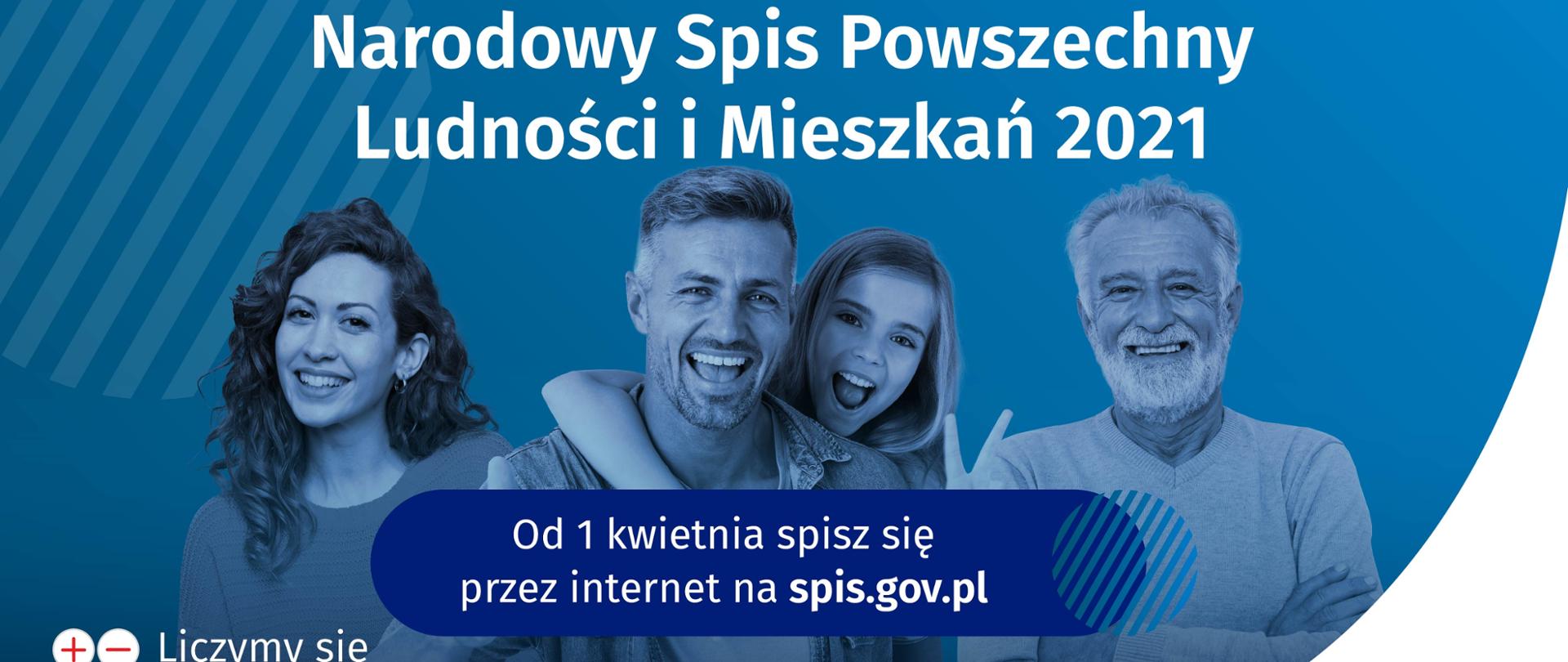 W górnej części plakatu znajduje się napis Narodowy Spis Powszechny Ludności i Mieszkań 2021, w środkowej części znajduje się napis od 1 kwietnia spisz się przez internet na spis.gov.pl, w dolnej części znajduje się napis Liczy się DLA POLSKI. W tyle znajdują się ludzie