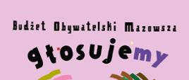 na różowym tle napis: Budżet obywatelski Mazowsza głosujemy. 