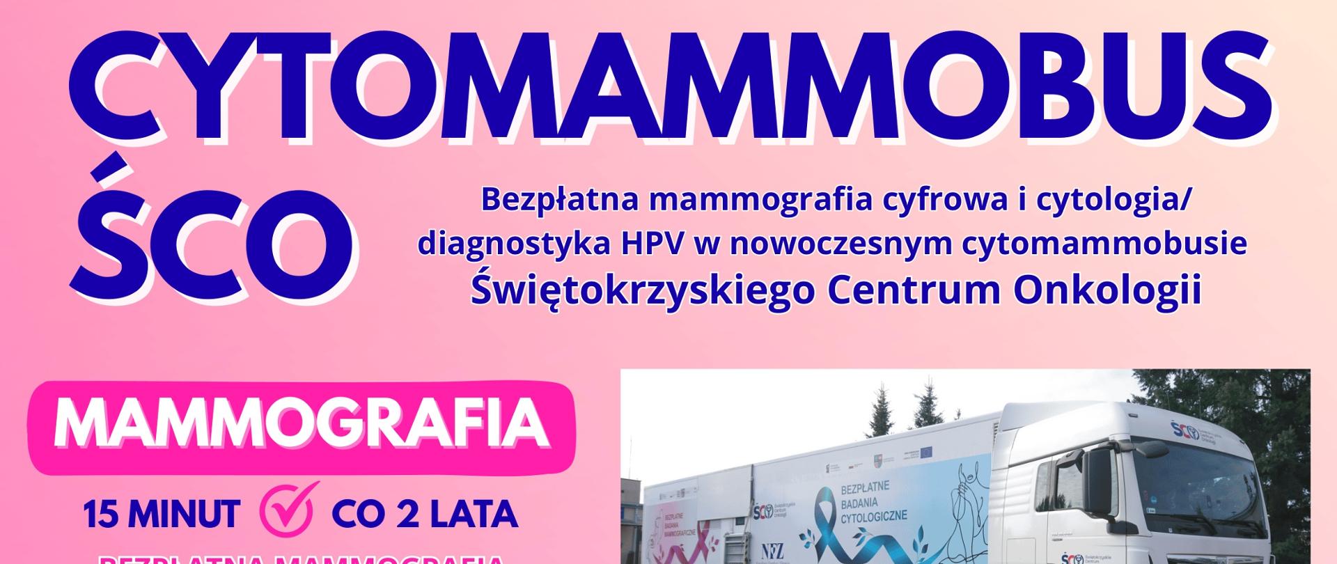 Plakat informacyjny – Cytomammobus Świętokrzyskiego Centrum Onkologii. Bezpłatna mammografia cyfrowa oraz cytologia i diagnostyka HPV. Badania odbędą się 13 października 2026 roku w godzinach 9:00–15:00 na parkingu przy Urzędzie Gminy w Rudzie Malenieckiej. Mammografia jest przeznaczona dla kobiet w wieku 45–74 lat i wykonywana w ramach programu profilaktyki raka piersi. Badanie trwa około 15 minut i przysługuje co 2 lata. Bezpłatna cytologia lub test HPV w ramach programu profilaktyki raka szyjki macicy są przeznaczone dla kobiet w wieku 25–64 lat. Cytologia wykonywana jest co 3 lata, a test HPV co 5 lat; badanie trwa około 10 minut. Rejestracja na badania w cytomammobusie Świętokrzyskiego Centrum Onkologii pod numerem telefonu 661 911 300. Więcej informacji: www.onkol.kielce.pl