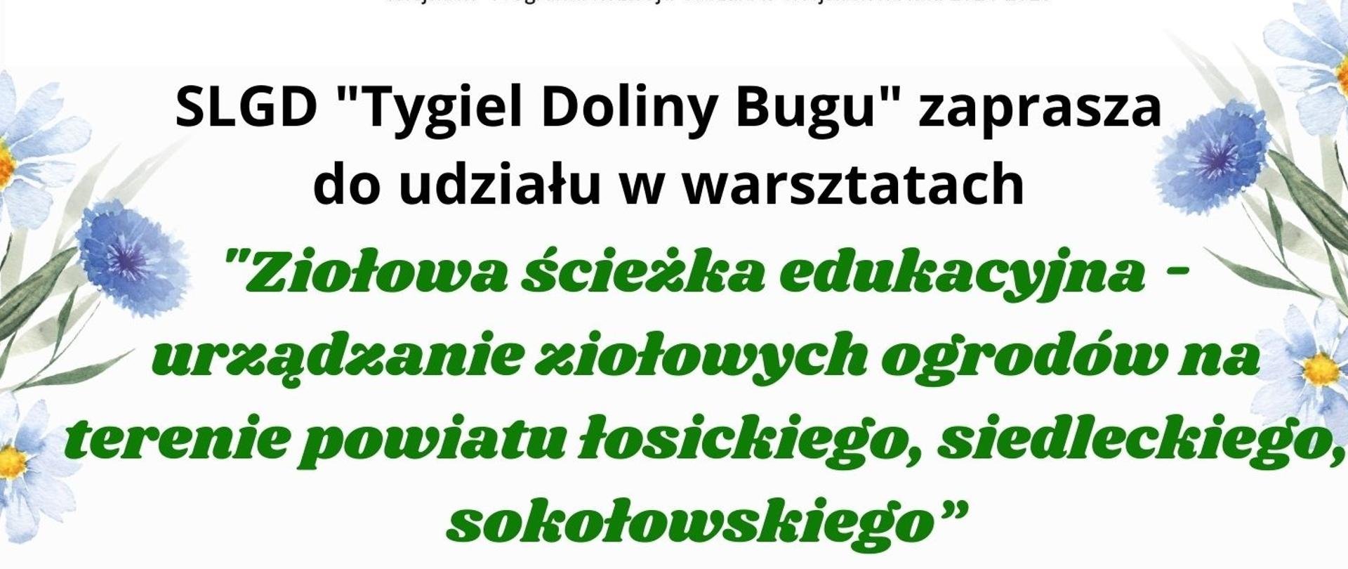 informacja o warsztatach „Ziołowa ścieżka edukacyjna - urządzanie ziołowych ogrodów na terenie powiatu łosickiego, siedleckiego, sokołowskiego”. Warsztaty organizuje LGD Tygiel Doliny Bugu tel. do organizatora 797091197