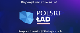 Na niebieskim tle napis Rządowy Fundusz Polski Ład Program Inwestycji Strategicznych i logo projektu