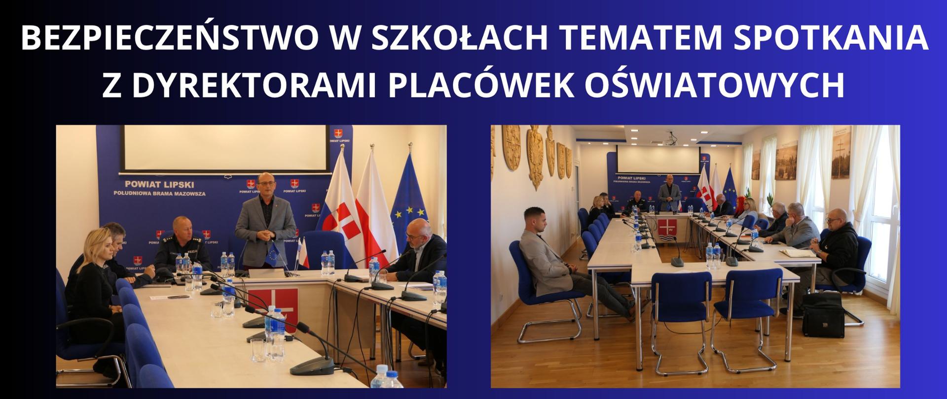 Granatowe tło z białym napisem "Bezpieczeństwo w szkołach tematem spotkania z Dyrektoriami placówek oświatowych". Pod napisem dwa zdjęcia z przebiegu spotkania przedstawiające Pana Wicestarostę Lipskiego, Urzędującego Członka Zarządu Powiatu Lipskiego, przedstawicieli służb mundurowych tj. Komendant Powiatowy Policji oraz Aspirant Sztabowy w Wydziale Prewencji oraz Dyrektorów placówek oświatowych, którym organem prowadzącym jest Powiat Lipsko oraz Dyrektor Poradni Psychologiczno-Pedagogicznej w Lipsku. 