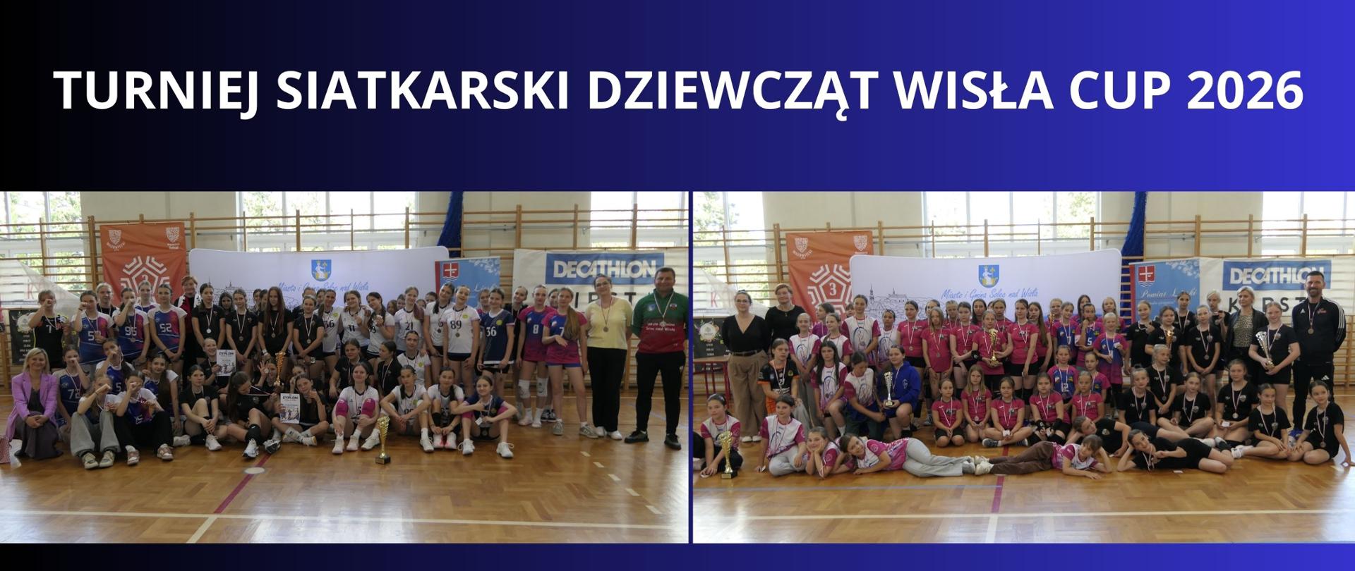 BIAŁY NAPIS NA GRANATOWO CZARNYM TLE "TURNIEJ SIATKARSKI DZIEWCZĄT WISŁA CUP 2026" DWA ZDJĘCIA Z UCZESTNICZKAMI TURNIEJU, ORGANIZATORAMI , TRENERAMI I ZAPROSZONYMI GOŚĆMI, DWA ZDJĘCIA GRUPOWE NA HALI SPORTOWEJ. 