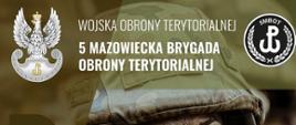Zielony wojskowy plakat z postacią żołnierza Wojsk Obrony Terytorialnej w umundurowaniu bojowym. Na plakacie treść i informacje zachęcające do wstąpienia w szeregi 5. Mazowieckiej Brygady Obrony Terytorialnej