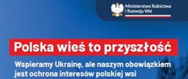 Plakat na niebieskim tle z napisem Polska wieś to przyszłość, wspieramy Ukrainę, ale naszym obowiązkiem jest ochrona interesów polskiej wsi. w prawym górnym rogu orzeł w koronie i napis Ministerstwo Rolnictwa i Rozwoju Wsi