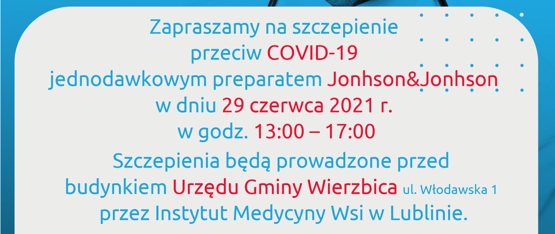 
Zapraszamy na szczepienie przeciw COVID-19 jednodawkowym preparatem Jonhson&Jonhson w dniu 29 czerwca 2021 r. w godz. 1300 – 1700
Szczepienia będą prowadzone przed budynkiem Urzędu Gminy WIerzbica ul. Włodawska 1 przez Instytut Medycyny Wsi w Lubline.
Nie wymagana wcześniejsza rejestracja.
Wydawanie paszportów bezpośrednio po zaszczepieniu.