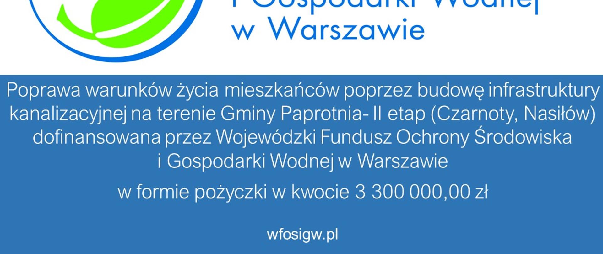 Poprawa warunków życia mieszkańców przez budowę infrastruktury kanalizacyjnej na terenie Gminy Paprotnia - II etap (Czarnoty, Nasiłów) dofinansowana przez WFOŚiGW w Warszawie w formie pożyczki w kwocie 3 300 000,00 zł