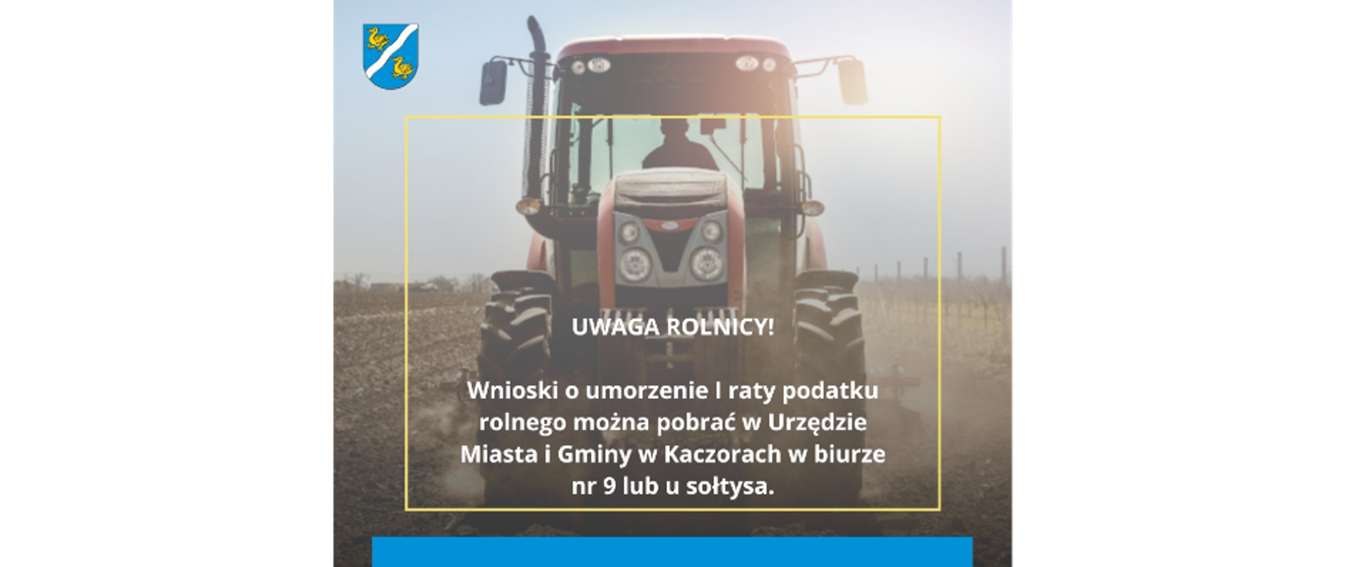 Banner - Wnioski o umorzenie I raty podatku rolnego można pobrać w Urzędzie Miasta i Gminy w Kaczorach w biurze nr 9 lub u sołtysa.