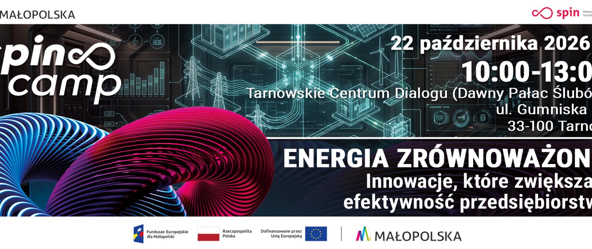 Baner wydarzenia Spin Camp pt. „Energia zrównoważona. Innowacje, które zwiększają efektywność przedsiębiorstwa”, które odbędzie się 22 października 2026 r. w godzinach 10:00–13:00 w Tarnowskim Centrum Dialogu (Dawny Pałac Ślubów) przy ul. Gumniskiej 30 w Tarnowie. Po lewej stronie znajduje się logo Spin Camp oraz niebiesko-różowa trójwymiarowa spirala, a w tle widać futurystyczne schematy technologiczne. Na górze i na dole umieszczono logotypy Województwa Małopolskiego, SPIN oraz Funduszy Europejskich.