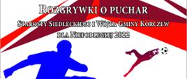 na białym tle sylwetki sportowców grających w piłkę. Na górze napis "Rozgrywki o puchar Starosty Siedleckiego i Wójta Gminy Korczew dla Niepodległej 2022" 