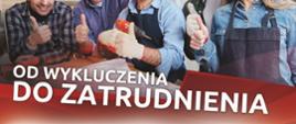 Grupa uśmiechniętych ludzi, napis Od wykluczenia do zatrudnienia, szczegółowy opis projektu, logotypy