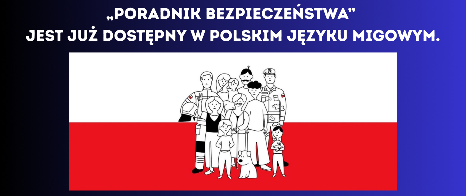 biały napis na granatowo czarnym tle "„Poradnik bezpieczeństwa” jest już dostępny w Polskim Języku Migowym" okładka poradnika w kolorystyce biało czerwonej, flaga polski a na jej tle stojąca grupka osób narysowana w czarnym konturze. 