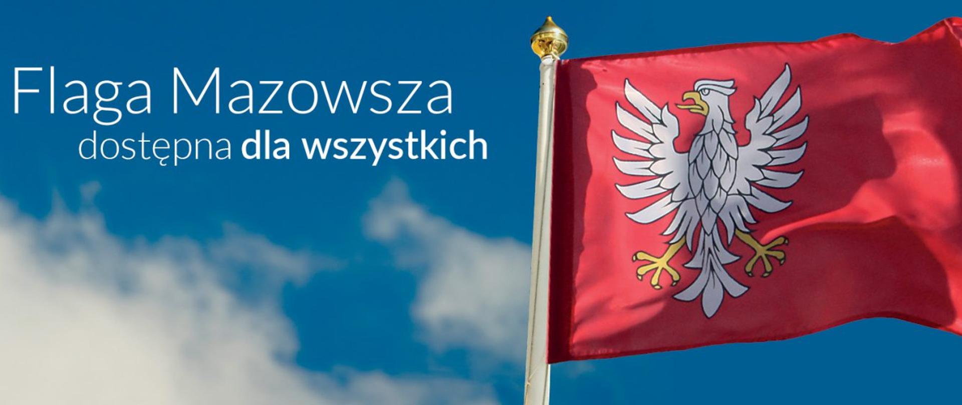 Czerwona flaga z białym orłem na tle błękitnego nieba i białych chmur z napisem: Flaga Mazowsza dostępna dla wszystkich