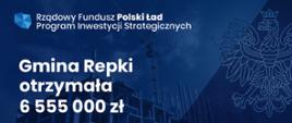 Rządowy Fundusz Polski Ład Program Inwestycji Strategicznych
Gmina Repki otrzymała 6555000 zł