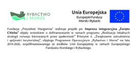 Fundacja „Przyszłość Margonina” realizuje projekt pn. Impreza integracyjna „Święto Chleba” objęty wnioskiem o dofinansowanie w ramach programu „Realizacja lokalnych strategii rozwoju kierowanych przez społeczność” Priorytet 4. „Zwiększenie zatrudnienia i spójności terytorialnej”, objętego Programem Operacyjnym „Rybactwo i Morze” na lata 2014-2020, współfinansowanego ze środków Unii Europejskiej w ramach Europejskiego Funduszu Morskiego i Rybackiego.
