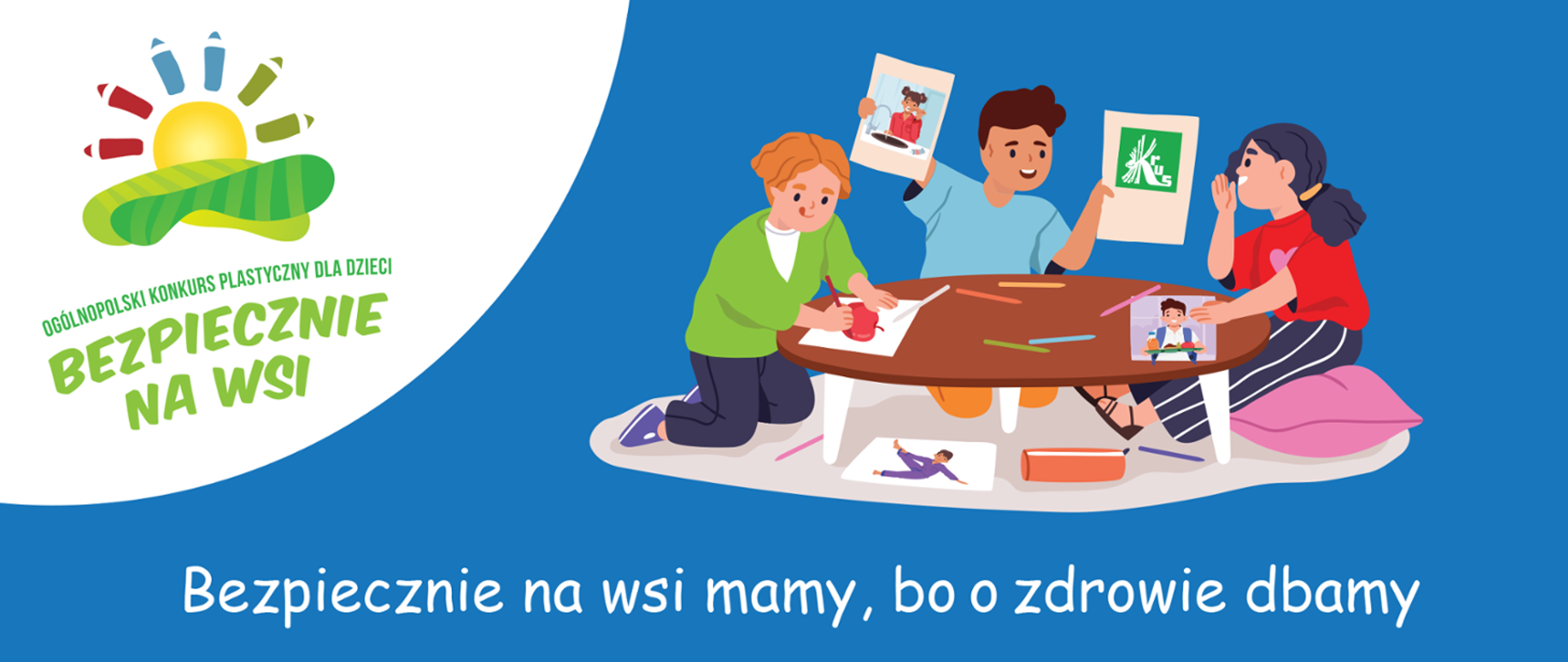 Kolorowa ilustracja przedstawiająca trójkę dzieci, którzy siedzą przy stole i rysują. Każde dziecko trzyma swoje własne dzieło; prace zawierają różne obrazy, w tym postać ludzką i rośliny. Na stole rozrzucone są przybory do rysowania, takie jak kolorowe ołówki. Tło jest jednolite, w odcieniach od jasnoniebieskiego do białego. Na obrazie znajduje się również tekst w języku polskim na górze i na dole, a także logo w lewym górnym rogu, promujące bezpieczeństwo i zdrowie na wsi.