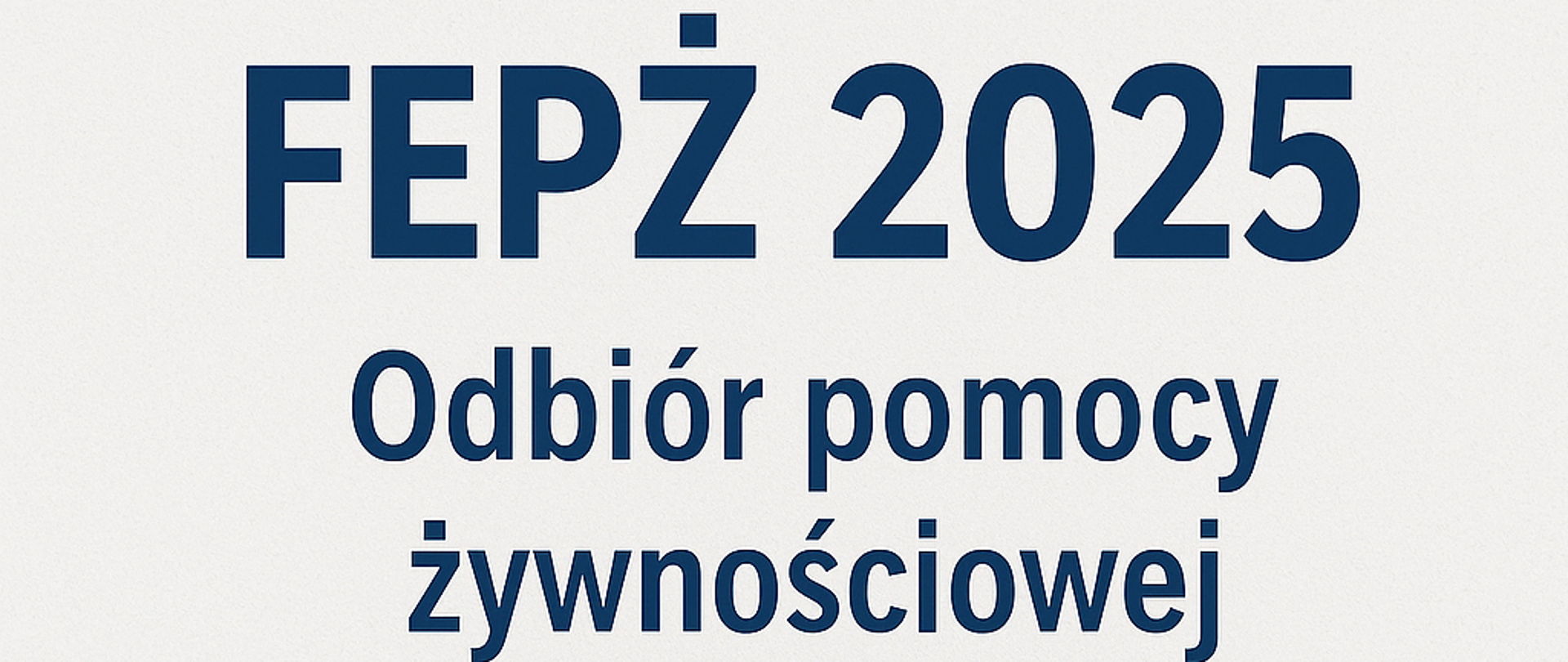 Na plakacie widnieje proste i przejrzyste ogłoszenie dotyczące wydawania pomocy żywnościowej w ramach programu FEPŻ 2025. Projekt graficzny jest utrzymany w spokojnej, instytucjonalnej kolorystyce – biało-granatowej.