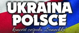 Napis UKRAINA POLSCE koncert zespołu Sonechko na tle flag Polski i Ukrainy
