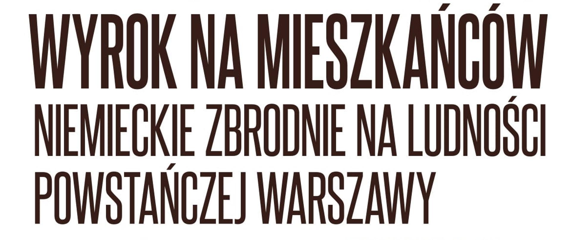 Wyrok na mieszkańców Warszawy. Niemieckie zbrodnie na ludności powstańczej Warszawy – spotkanie z Piotrem Brulikisem