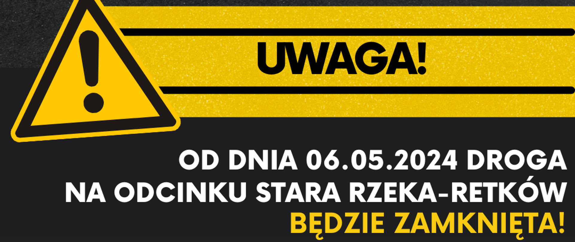 OD DNIA 06.05.2024 roku droga na odcinku STARA RZEKA - RETKÓW będzie zamknięta
