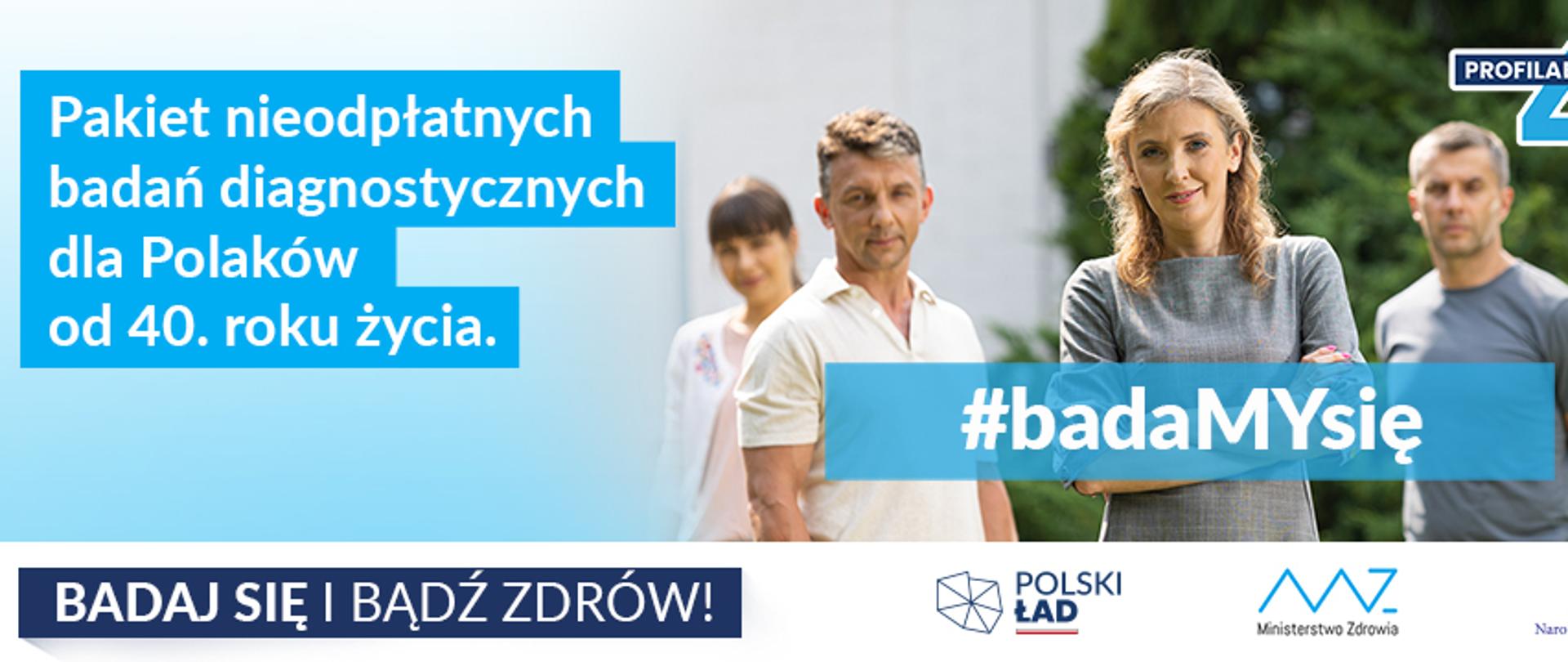 #badaMYsię Profilaktyka 40 plus - Pakiet nieodpłatnych badań diagnostycznych dla Polaków od 40. roku życia. Badaj się i bądź zdrów. Logotypy: Polski Ład, Ministerstwa Zdrowia, Narodowego Funduszu Zdrowia. 