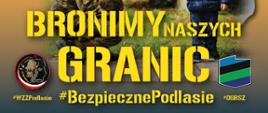 Plakat promocyjny z biało-żółtym napisem "WOJSKO POLSKIE JESTEŚMY TU DLA CIEBIE BRONIMY NASZYCH GRANIC #WZZPodlasia #DGRSZ #BezpiecznePodlasie" w tle znajduje się mapa podlasia ,na której znajduje się żołnierz z kobietą i małym dzieckiem