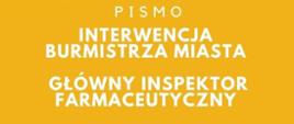 Żółte tło a na nim białe napisy" pismo, interwencja burmistrza miasta główny inspektor farmaceutyczny"