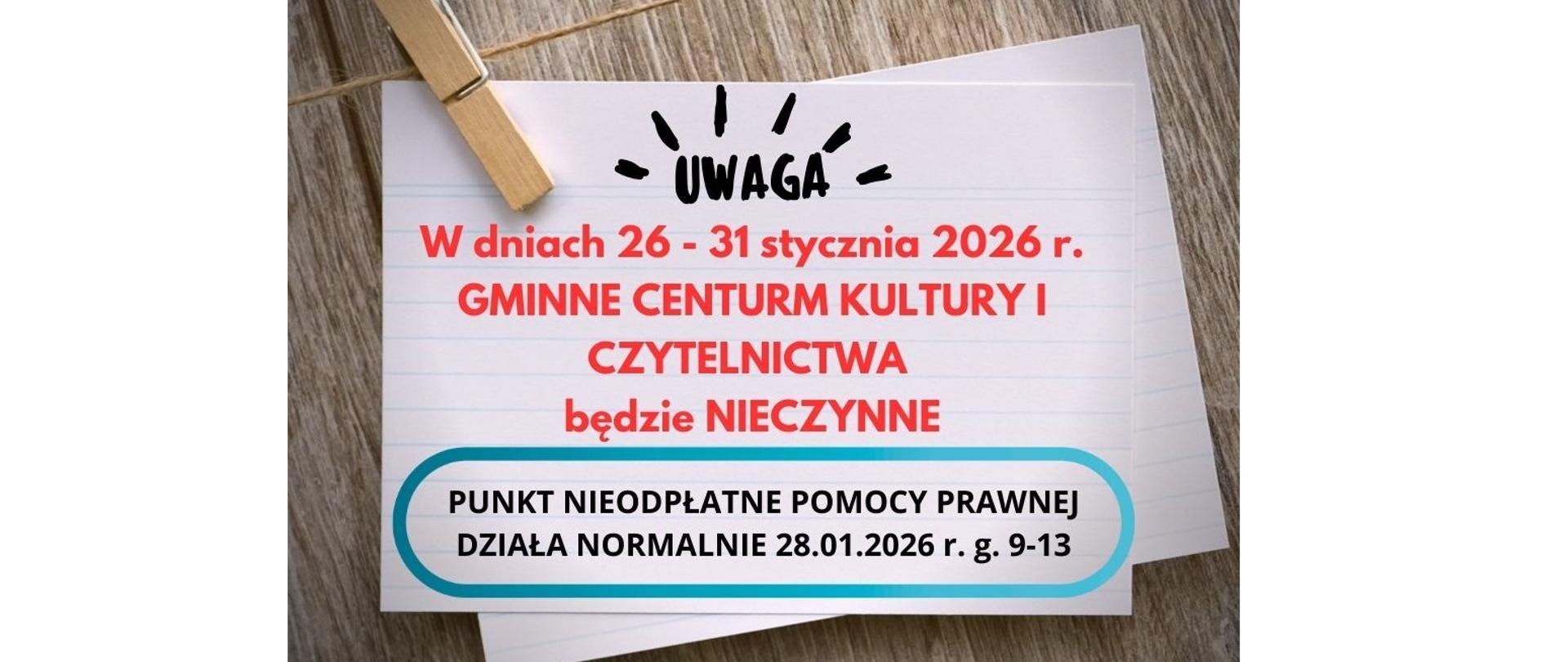 W dniach 26-31 stycznia 2026r. Gminne Centrum Kultury i Czytelnictwa będzie nieczynne. Punkt nieodpłatnej pomocy prawnej działa normalnie 28 stycznia 2026r. godz. 9:00-13:00