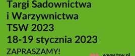 grafika przedstawia na zielonym tle czarny napis: Tragi Sadownictwa i Warzywnictwa TSW 2023 18-19 stycznia 2023 ZAPRASZAMY!