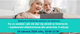 Seniorzy siedzą na kanapie uśmiechnięci, wpatrują się w laptopa. Na zielonym tle napis: Webinarium CEDUR dla seniorów i ich opiekunów - Na co uważać i jak nie dać się okraść w Internecie - bankowość elektroniczna dla seniorów. II edycja 18 czerwca 2024 roku, 10:00 - 12:30.