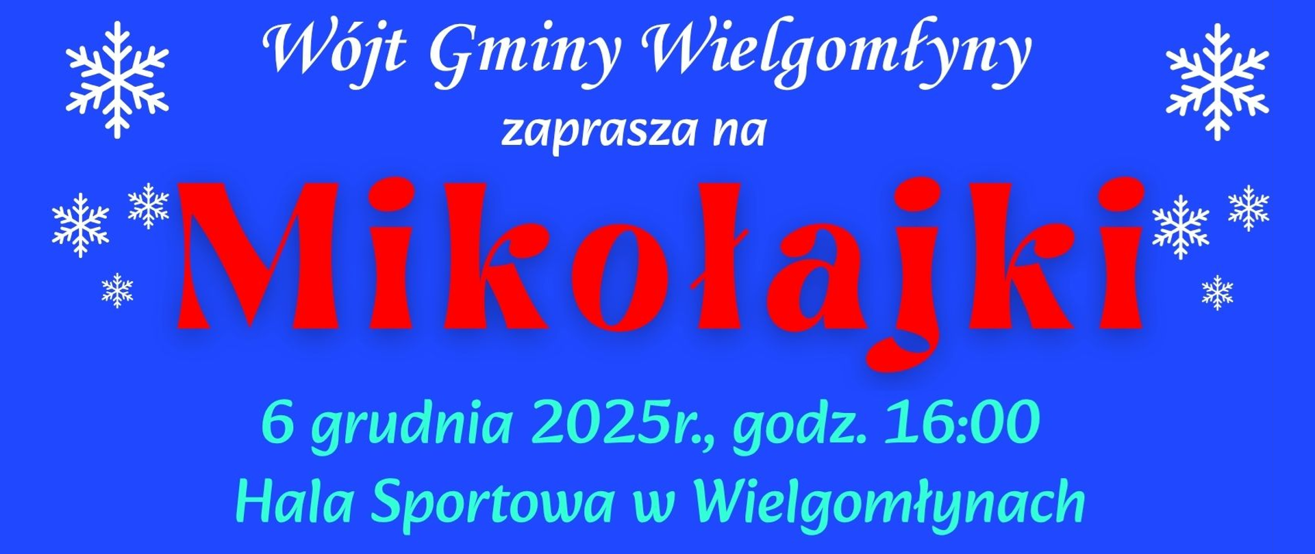 Plakat promujący wydarzenie „Mikołajki” organizowane 6 grudnia 2025 o godzinie 16:00 w Hali Sportowej w Wielgomłynach. Tło niebieskie, ozdobione białymi śnieżynkami. Tekst na banerze u góry biały "Wójt Gminy Wielgomłyny zaprasza na", pośrodku czerwony wielkimi literami "Mikołajki", na dole jasnoniebieski "6 grudnia 2025r. godz. 16:00 Hala Sportowa w Wielgomłynach"