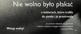 plakat do filmu „Nie wolno było płakać”, który pokazuje opowiada o kobietach, które trafiły do obozów koncentracyjnych. Pokaz odbędzie się 14 października o godz. 17:00 w Muzeum Dulag w Pruszkowie - ul. 3 maja 8a. Wstęp wolny, 