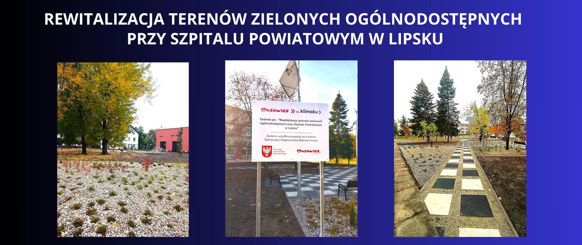 biały napis na granatowo czarnym tle" rewitalizacja terenów zielonych ogólnodostępnych przy szpitalu powiatowym w lipsku" trzy zdjęcia przedstawiające teren wokół szpitala , jesienna aura zdjęć przedstawia tereny z nasadzonymi krzewami i drzewami ORAZ TABLICĘ INFORMACYJNĄ O POZYSKANYCH ŚRODKACH Z SAMORZĄDU WOJEWÓDZTWA MAZOWIECKIEGO NA REALIZACJĘ ZADANIA 