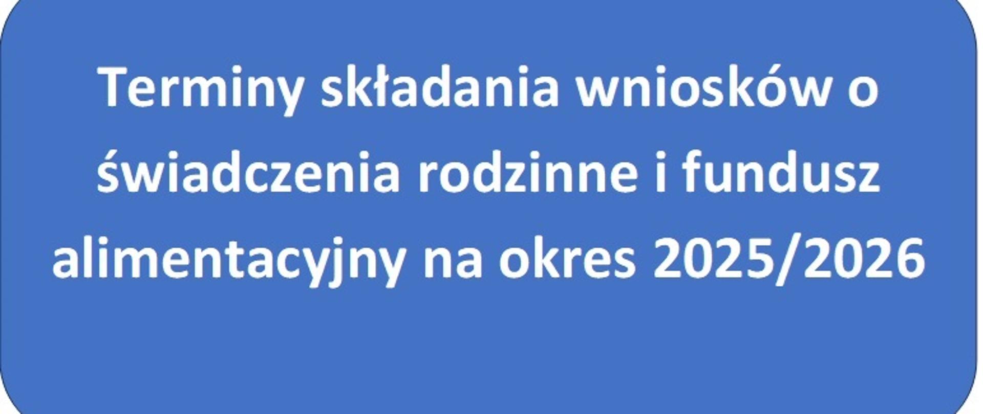 Terminy składania wniosków o świadczenia rodzinne i fundusz alimentacyjny na okres 2025/2026