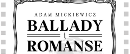 Plakat promujący narodowe czytanie w Brańszczyku w dniu 03.09.2022 r. Tekst: "Adam Mickiewicz Ballady i Romanse"