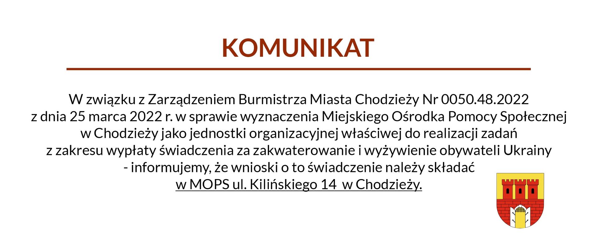 W związku z Zarządzeniem Burmistrza Miasta Chodzieży Nr 0050.48.2022 z dnia 25 marca 2022 r. w sprawie wyznaczenia Miejskiego Ośrodka Pomocy Społecznej w Chodzieży jako jednostki organizacyjnej właściwej do realizacji zadań z zakresu wypłaty świadczenia za zakwaterowanie i wyżywienie obywateli Ukrainy - informujemy, że wnioski o to świadczenie należy składać w MOPS ul. Kilińskiego 14 w Chodzieży. 