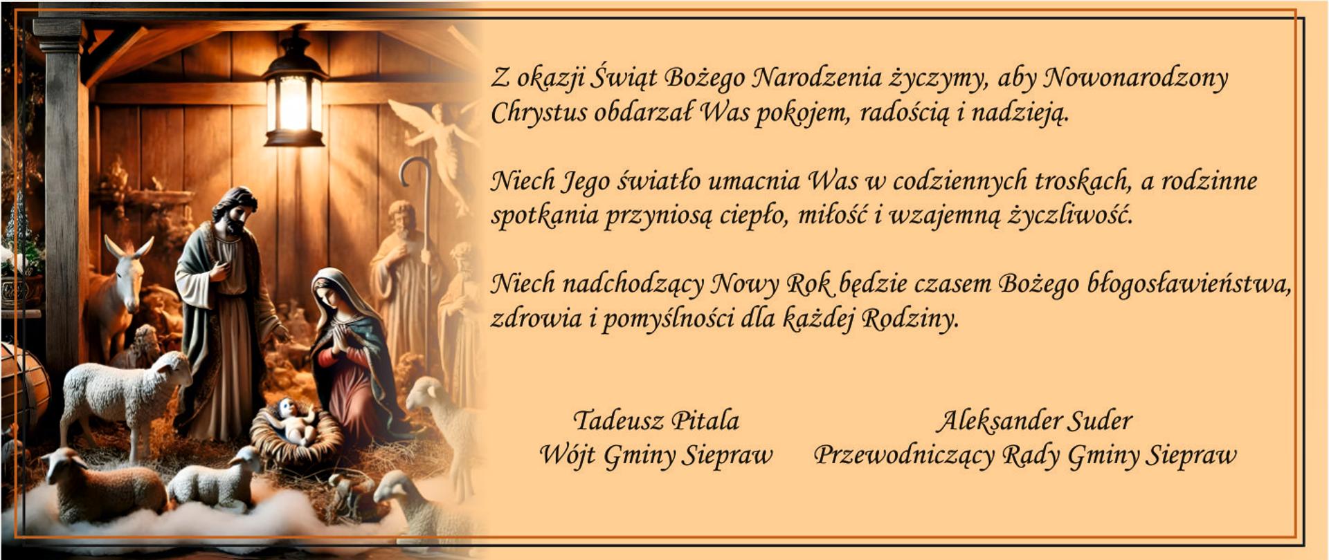 Kartka świąteczna z motywem Bożego Narodzenia. Po lewej stronie scena Narodzenia Pańskiego: Święta Rodzina przy żłóbku z Dzieciątkiem Jezus, Józef, Maryja, zwierzęta oraz stajenka oświetlona lampą. Po prawej stronie życzenia bożonarodzeniowe i noworoczne: życzenia pokoju, radości, nadziei, Bożego błogosławieństwa, zdrowia i pomyślności dla rodzin. Pod tekstem podpisy: Tadeusz Pitala – Wójt Gminy Siepraw oraz Aleksander Suder – Przewodniczący Rady Gminy Siepraw.