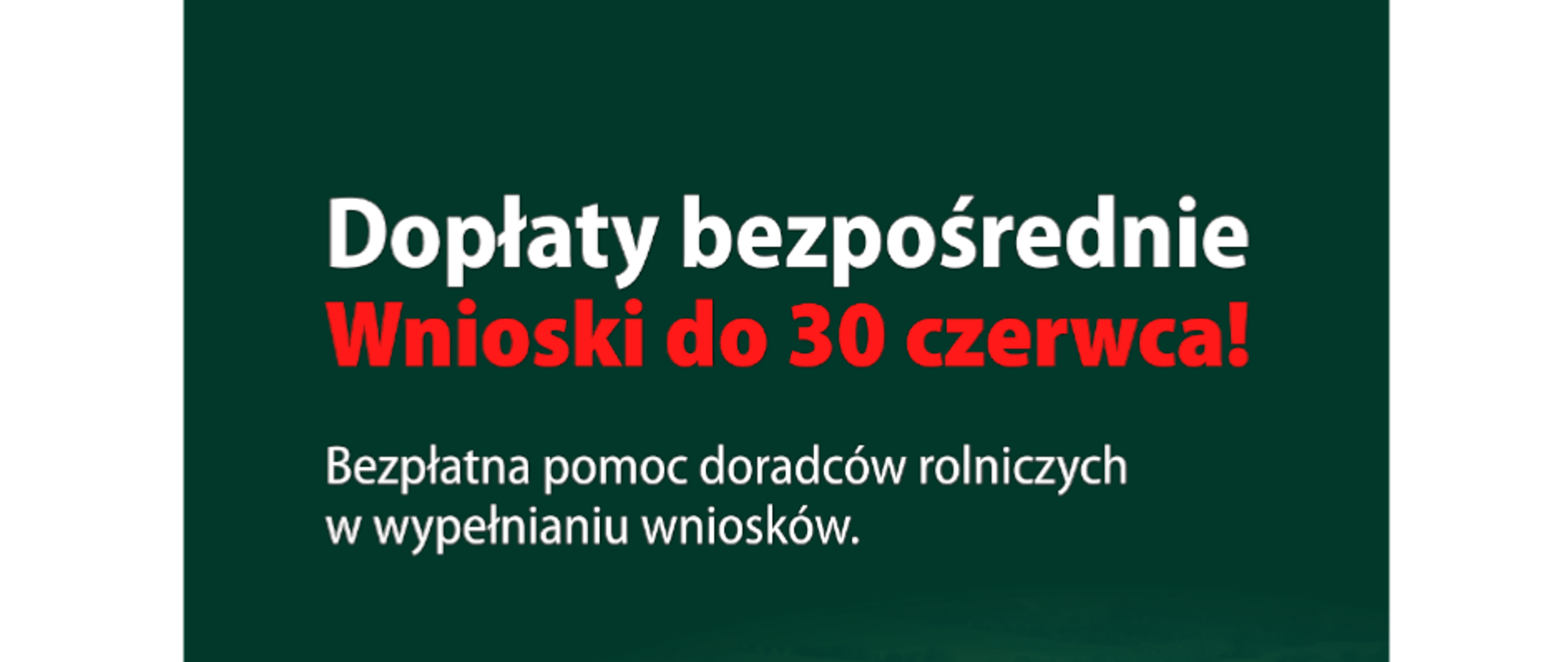 Baner - Dopłaty bezpośrednie dla rolników. Wnioski do 30 czerwca! Bezpłatna pomoc doradców rolniczych w wypełnianiu wniosków.