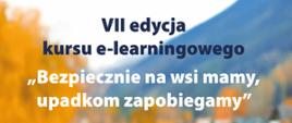 Grafika przedstawia hasło: „VII edycja kursu e-learningowego – Bezpiecznie na wsi mamy, upadkom zapobiegamy”. 