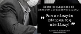 Grafika obrazująca wypowiedź Radnego Nieliwodzkiego do Radnego Szczepankowskiego, która padła na XLIX Sesji Rady Powiatu Przasnyskiego w kontekście budowy pływalni w Chorzelach w miejscu szkolnych boisk. Grafika biało czarna, po lewej stronie przedstawia Radnego Nieliwodzkiego, po prawej Radnego Szczepankowskiego. U dołu po lewej stronie widnieje biały napis na czarnym tle "Radny Nieliwodzki do Radnego Szczepankowskiego: Pan z niczym zdaniem się nie liczy! XLIX Sesja Rady Powiatu Przasnyskiego".
